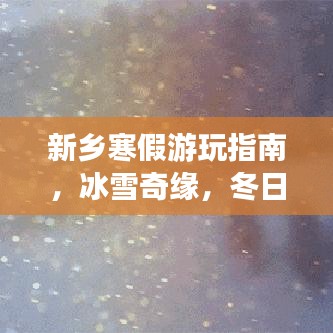 新乡寒假游玩指南，冰雪奇缘，冬日旅行好去处！